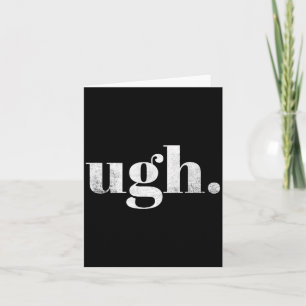 Funny Sarcastic Ugh Novelty Graphic  Card