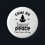 Funny Sarcastic Yoga Meditation Inner Peace Zen 6 Cm Round Badge<br><div class="desc">Come on inner peace. I don't have all day. Funny and sarcastic yoga design for your yoga class. Cool and humorous quote merchandise to wear during your meditation. Perfect for those who do yoga to achieve inner piece and zen in life. Great Christmas gift and birthday present for family and...</div>