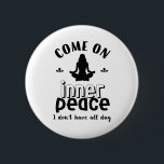 Funny Sarcastic Yoga Meditation Inner Peace Zen 6 Cm Round Badge<br><div class="desc">Come on inner peace. I don't have all day. Funny and sarcastic yoga design for your yoga class. Cool and humorous quote merchandise to wear during your meditation. Perfect for those who do yoga to achieve inner piece and zen in life. Great Christmas gift and birthday present for family and...</div>