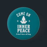 Funny Sarcastic Yoga Meditation Inner Peace Zen 6 Cm Round Badge<br><div class="desc">Come on inner peace. I don't have all day. Funny and sarcastic yoga design for your yoga class. Cool and humourous quote merchandise to wear during your meditation. Perfect for those who do yoga to achieve inner piece and zen in life. Great Christmas gift and birthday present for family and...</div>