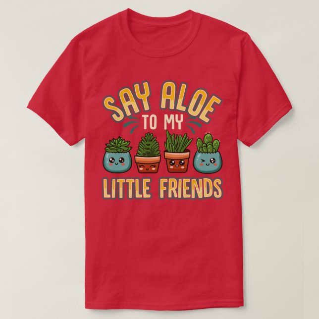 Funny Say Aloe To My Little Friends Gardening Pun T-Shirt (Design Front)