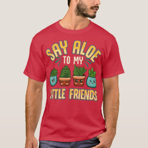 Funny Say Aloe To My Little Friends Gardening Pun T-Shirt