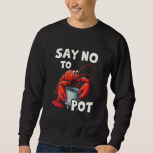Funny Say No to Pot with Crab Lobster Sweatshirt