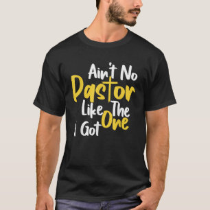 Funny Saying Ain t No Pastor Like The One I Got  T-Shirt