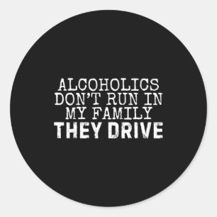 Funny Saying Alcoholics Don't Run In My Family The Classic Round Sticker