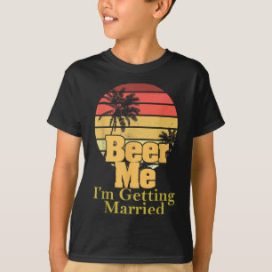 Funny Saying Beer Me Im Getting Married Joke Gag W T-Shirt