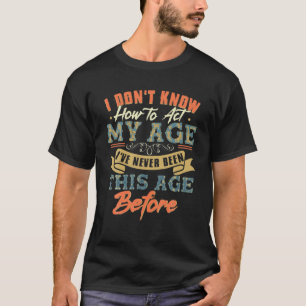 Funny Saying Birthday Gifts I Dont Know How To Act T-Shirt