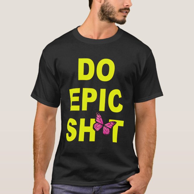 Funny Saying Do Epic Sht T-Shirt (Front)