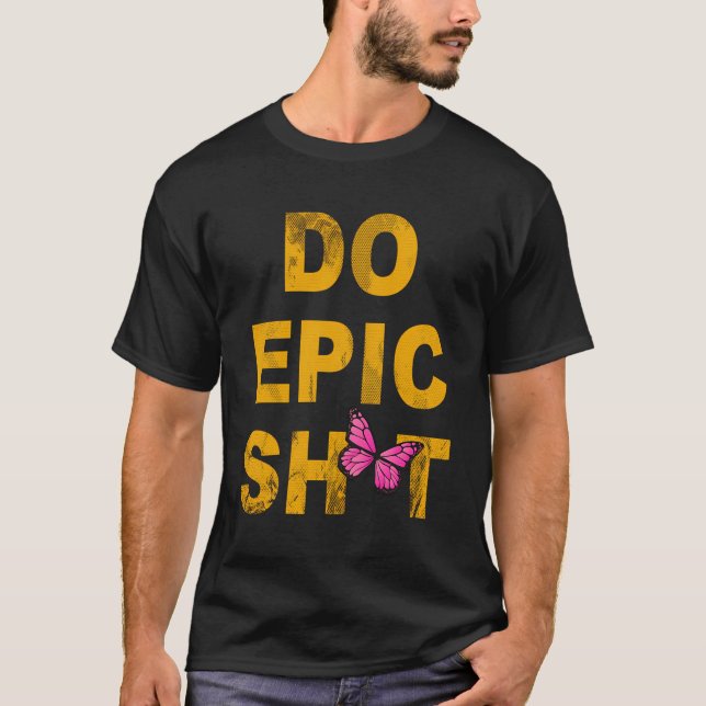 Funny Saying Do Epic Sht T-Shirt (Front)
