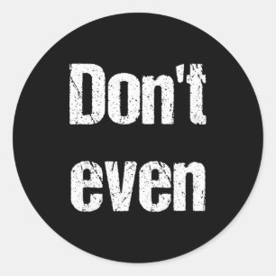 Funny Saying - Don't Even Shirt Classic Round Sticker