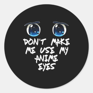 Funny Saying Don't Make Me Use My Anime Eyes Gag W Classic Round Sticker