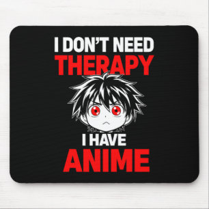 Funny Saying Dont Need Therapy Have Anime Mouse Mat