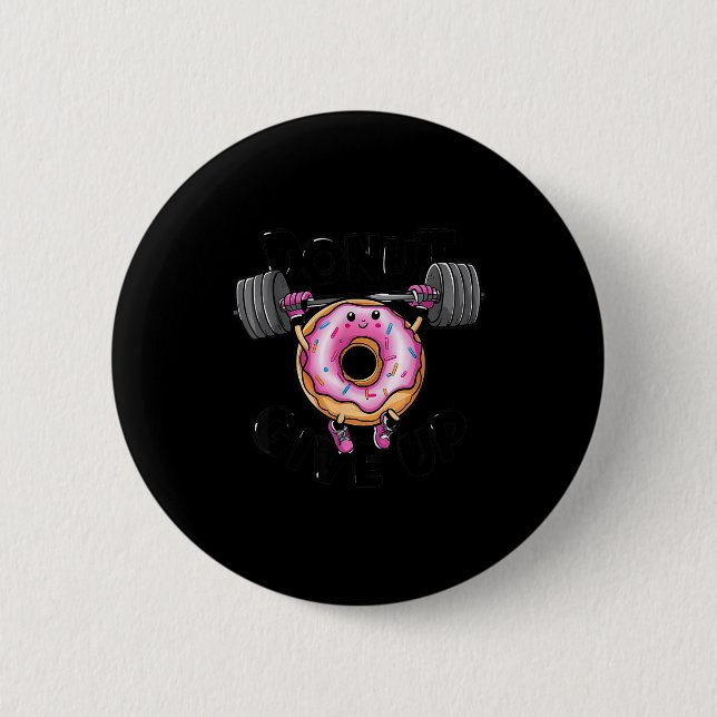 Funny Saying Donut Give Up Gym Weight Lifting Work 6 Cm Round Badge (Front)