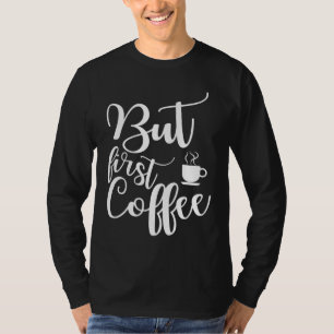 Funny saying gift for coffee lover But first coffe T-Shirt