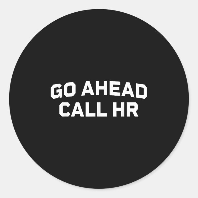 Funny Saying Go Ahead Call Hr Humourous I Don’t Ca Classic Round Sticker (Front)