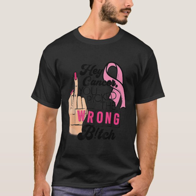 Funny Saying Hey Cancer You Cked The Wrong  T-Shirt (Front)