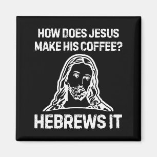 Funny Saying How Does Jesus Make Coffee Hebrews It Magnet
