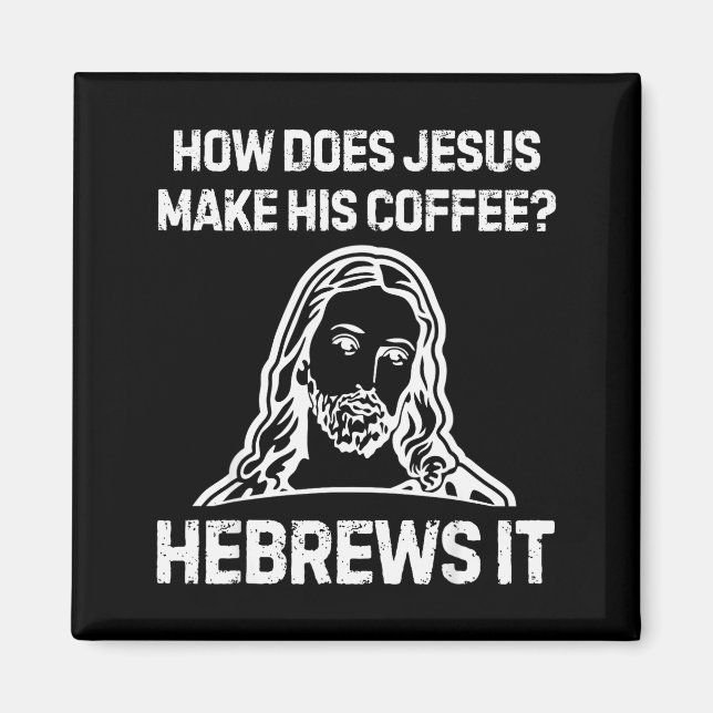 Funny Saying How Does Jesus Make Coffee Hebrews It Magnet (Front)