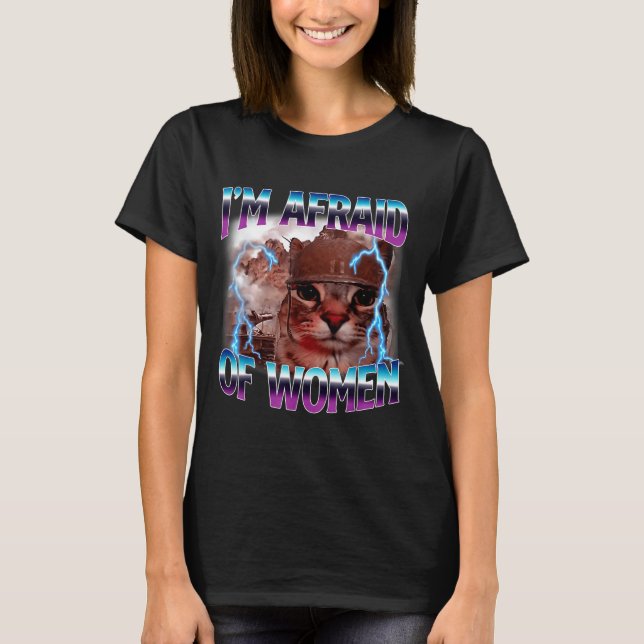 Funny Saying Humor Afraid Of Women Cat Meme Animal T-Shirt (Front)