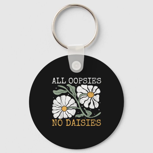 Funny Saying Humor All Oopsies No Daisies  Key Ring (Front)
