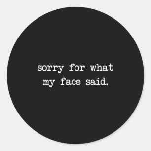 Funny Saying Humor Quote Sorry For What My Face Sa Classic Round Sticker