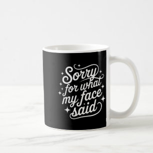 Funny Saying Humor Quote Sorry For What My Face Sa Coffee Mug