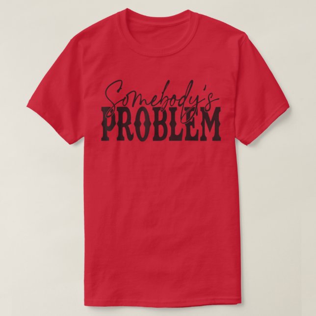 Funny Saying Humoristic Quote Somebodys Problem  T-Shirt (Design Front)