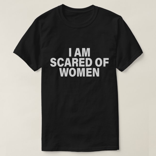 Funny Saying I Am Scared Of Women T-Shirt (Design Front)