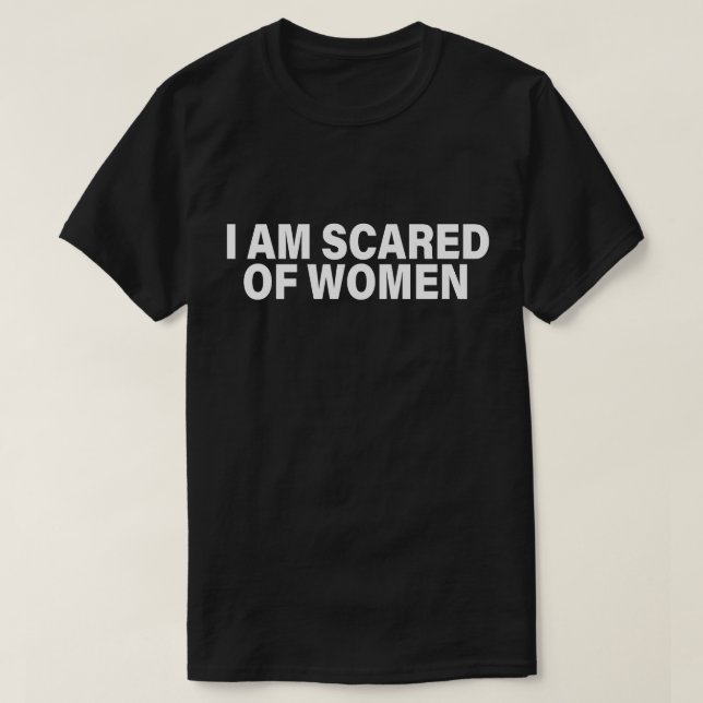 Funny Saying I Am Scared Of Women T-Shirt (Design Front)