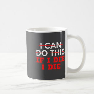 Funny Saying I Can Do This If I Die, I Die Sarcasm Coffee Mug