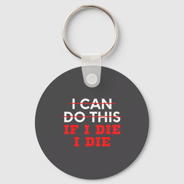 Funny Saying I Can Do This If I Die, I Die Sarcasm Key Ring (Front)