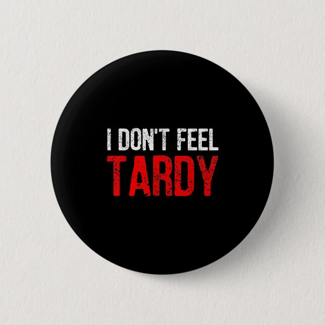 Funny Saying I Don't Feel Tardy Men Women  6 Cm Round Badge (Front)