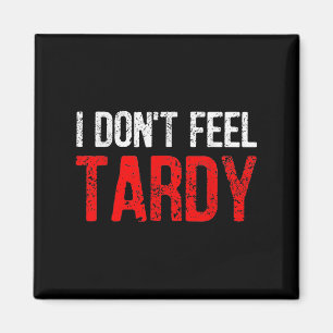 Funny Saying I Don't Feel Tardy Men Women Magnet