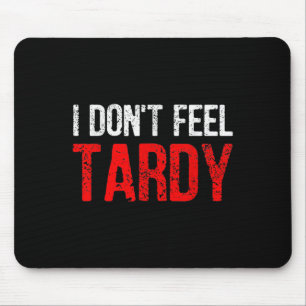 Funny Saying I Don't Feel Tardy Men Women Mouse Mat