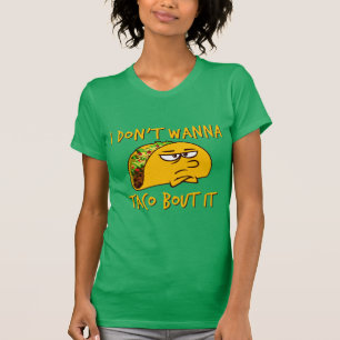 Funny Saying - I Don't Wanna Taco Bout It T-Shirt