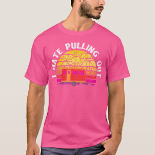Funny Saying I Hate Pulling Out Camping Camper T-Shirt