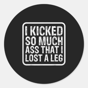 Funny Saying I Kicked So Much That I Lost A Leg Am Classic Round Sticker