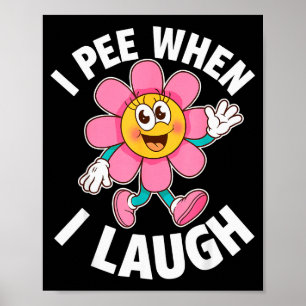Funny Saying I Pee When I Laugh Flower Fun Pun Gag Poster