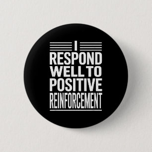 Funny saying i respond to positive reinforcement F 6 Cm Round Badge