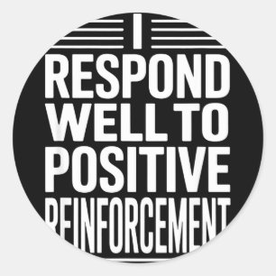 Funny saying i respond to positive reinforcement F Classic Round Sticker