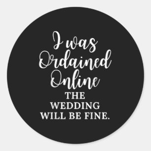 Funny Saying I Was Ordained Online The Wedding Wil Classic Round Sticker