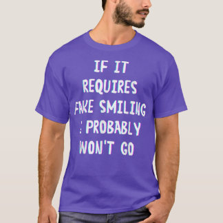 Funny Saying If It Requires Fake Smiling I Probabl T-Shirt
