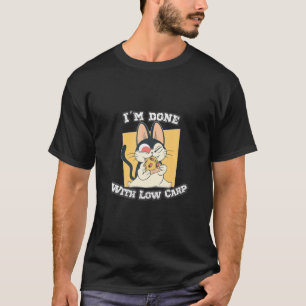 Funny Saying I'm Done With Low Carb Sweet Cat With T-Shirt