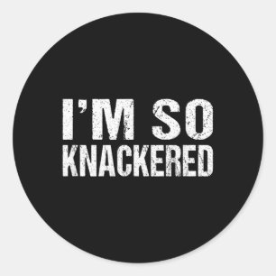 Funny Saying Im Knackered Sarcastic Humour Quote Classic Round Sticker
