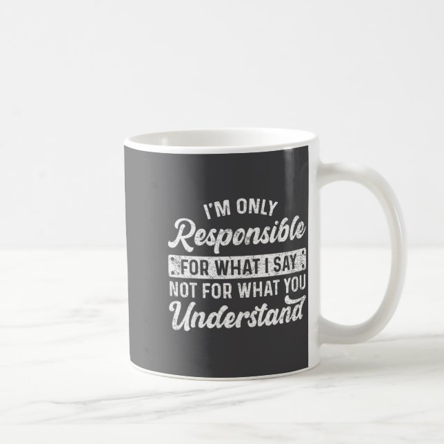 Funny Saying I'm Only Resnsible For What I Say Sar Coffee Mug (Right)