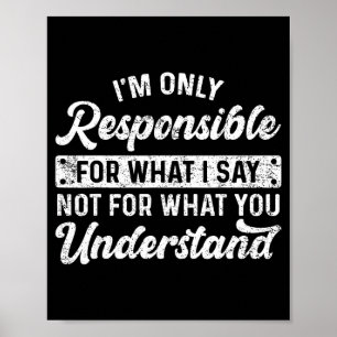 Funny Saying I'm Only Resnsible For What I Say Sar Poster