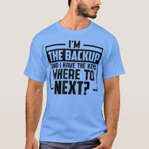 Funny Saying I'm The Backup And I Have The Keys T-Shirt