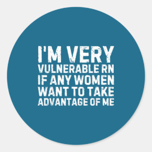 Funny Saying I'm Very Vulnerable Rn Any Women Sarc Classic Round Sticker