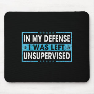 Funny Saying In My Defense I Was Left Unsupervised Mouse Mat