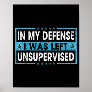Funny Saying In My Defense I Was Left Unsupervised Poster